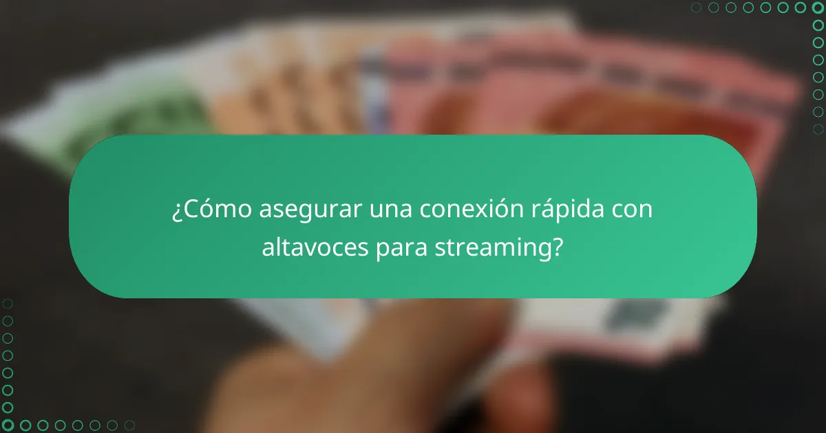 ¿Cómo asegurar una conexión rápida con altavoces para streaming?