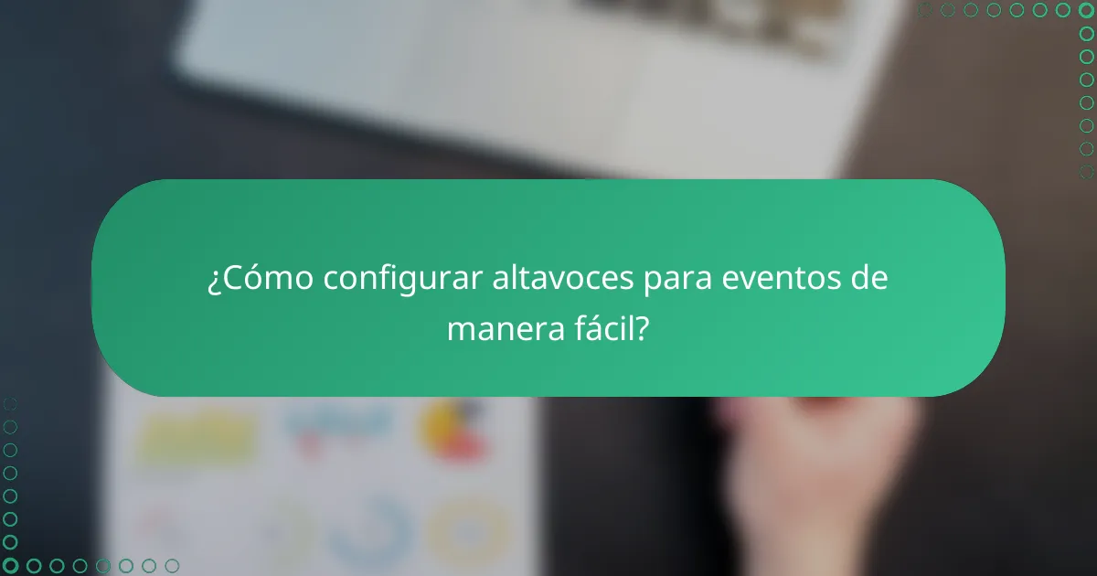 ¿Cómo configurar altavoces para eventos de manera fácil?