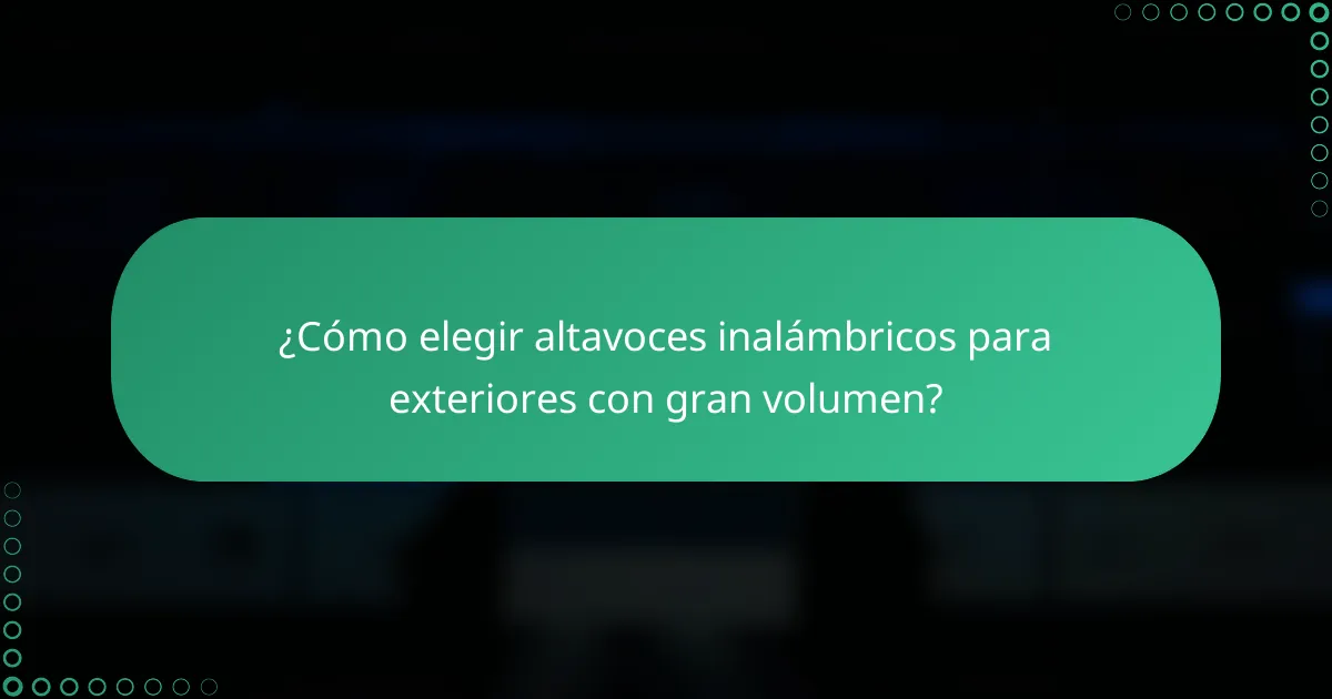 ¿Cómo elegir altavoces inalámbricos para exteriores con gran volumen?