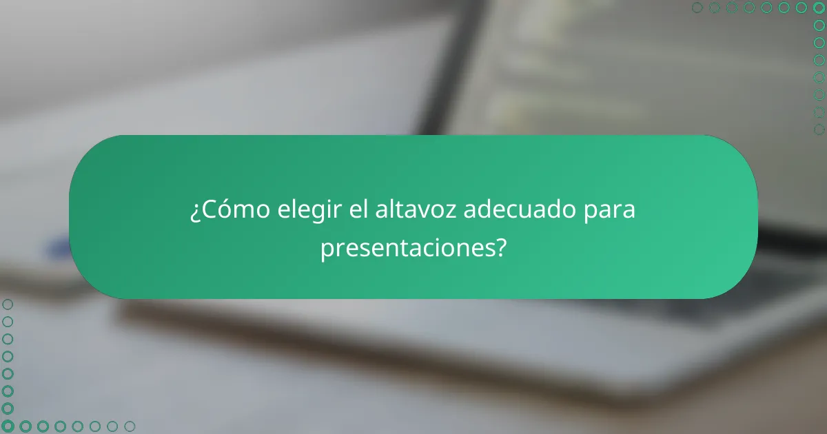 ¿Cómo elegir el altavoz adecuado para presentaciones?