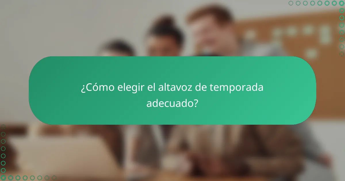 ¿Cómo elegir el altavoz de temporada adecuado?
