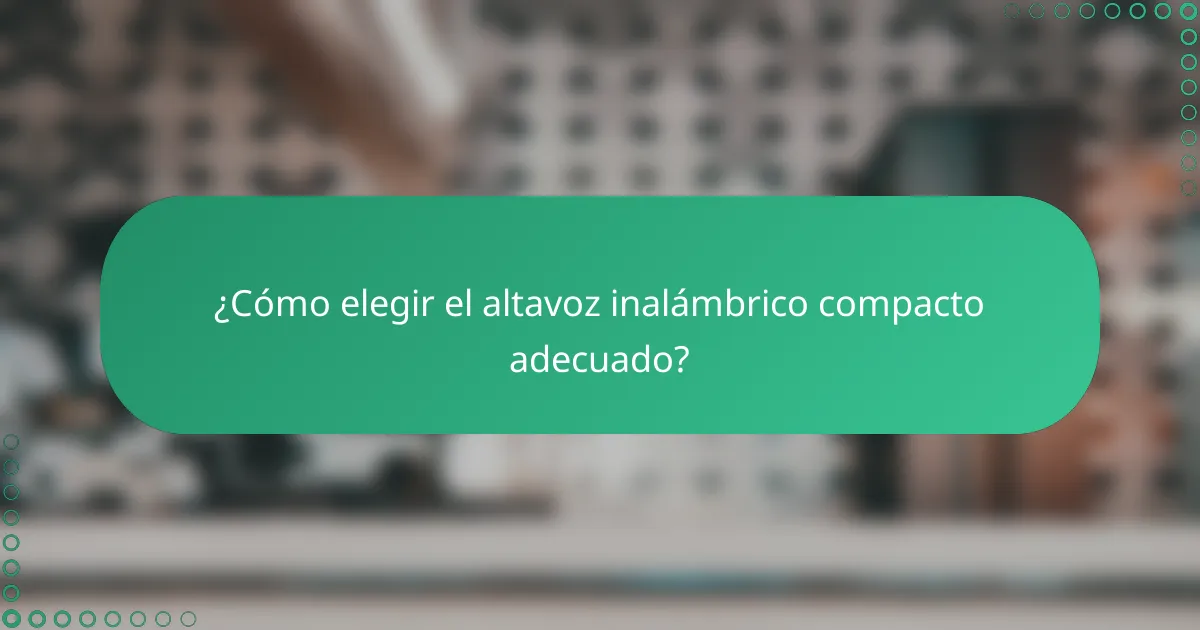 ¿Cómo elegir el altavoz inalámbrico compacto adecuado?