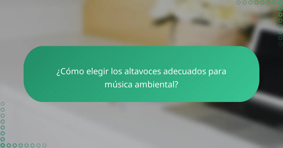 ¿Cómo elegir los altavoces adecuados para música ambiental?