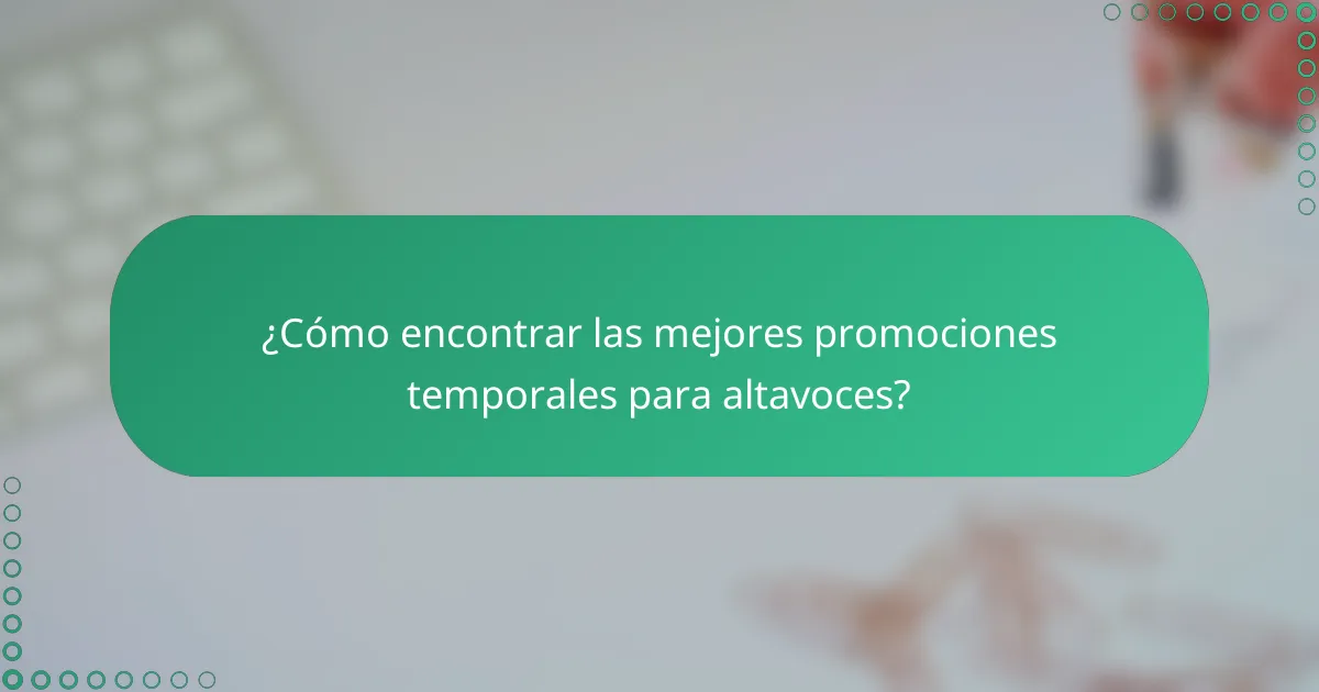 ¿Cómo encontrar las mejores promociones temporales para altavoces?
