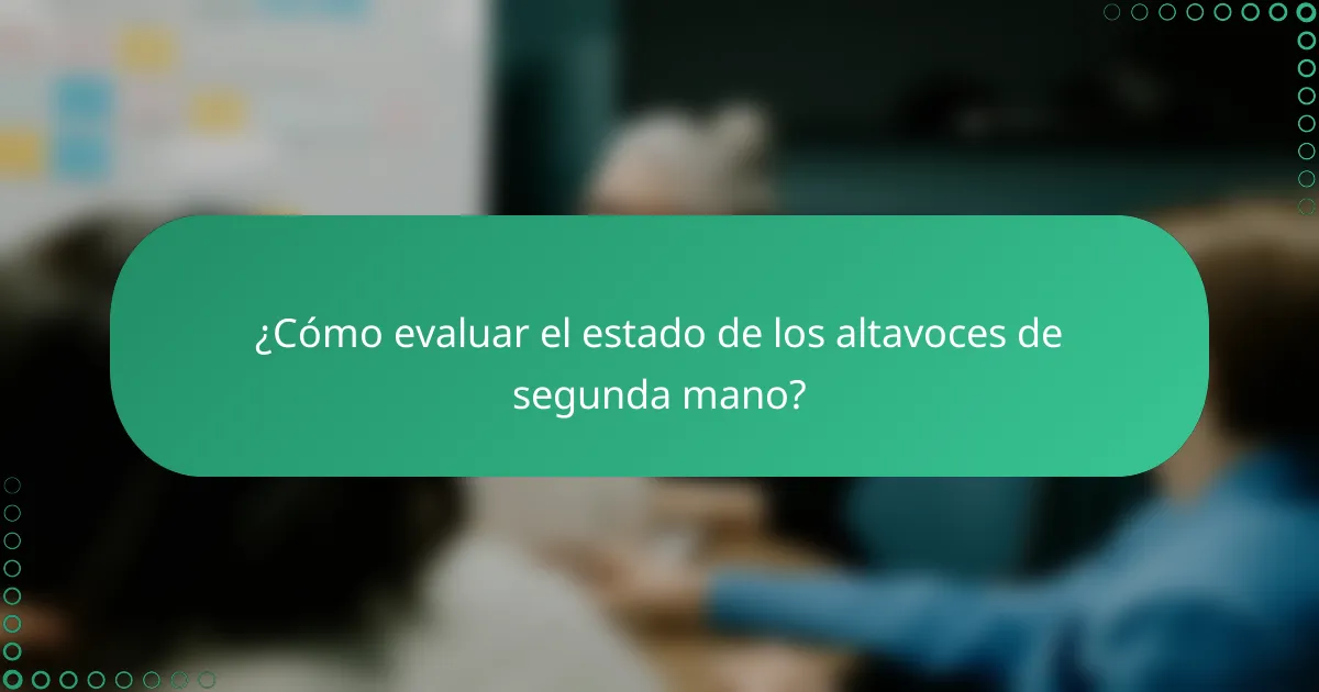 ¿Cómo evaluar el estado de los altavoces de segunda mano?