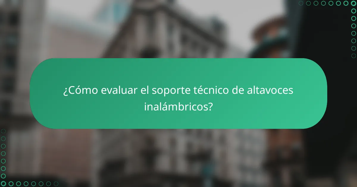 ¿Cómo evaluar el soporte técnico de altavoces inalámbricos?