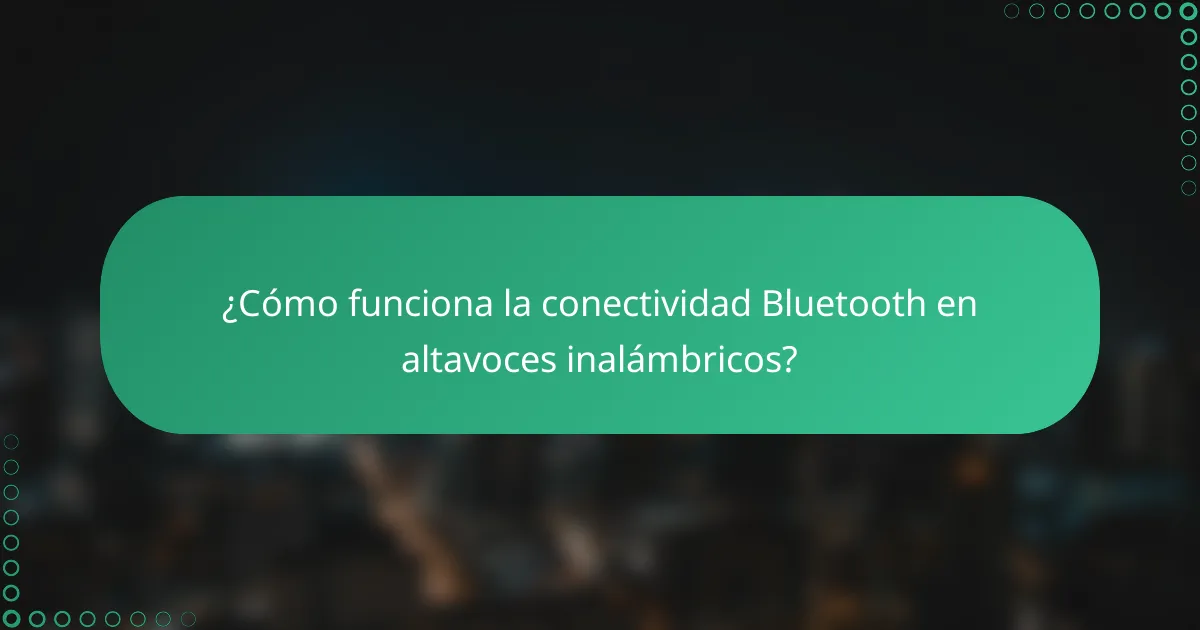 ¿Cómo funciona la conectividad Bluetooth en altavoces inalámbricos?