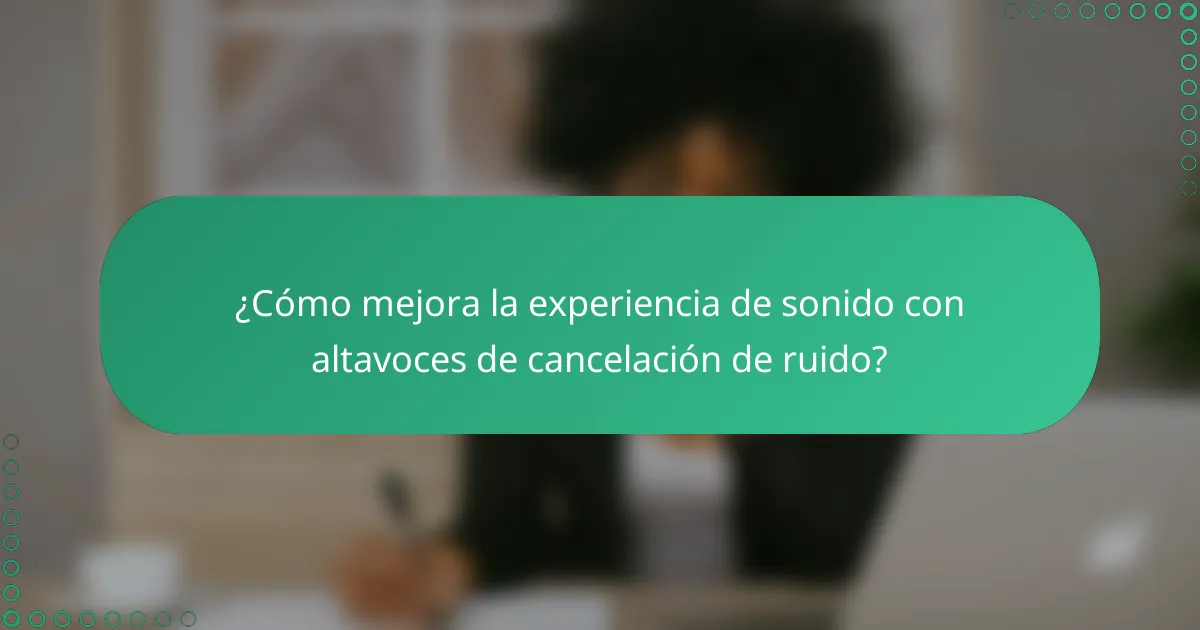 ¿Cómo mejora la experiencia de sonido con altavoces de cancelación de ruido?
