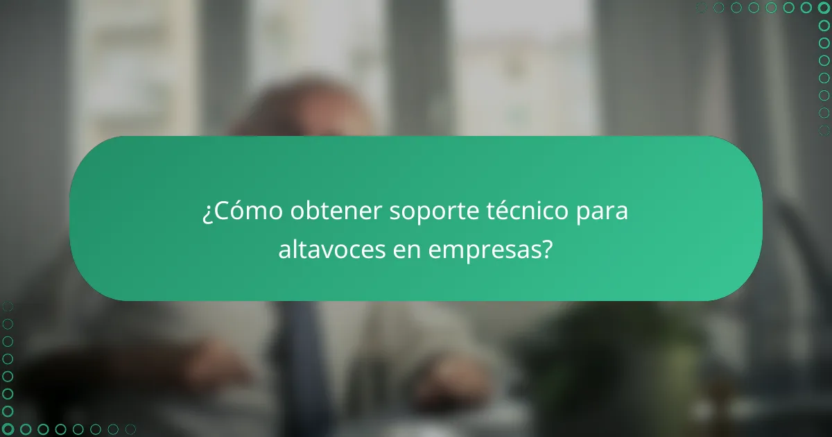 ¿Cómo obtener soporte técnico para altavoces en empresas?