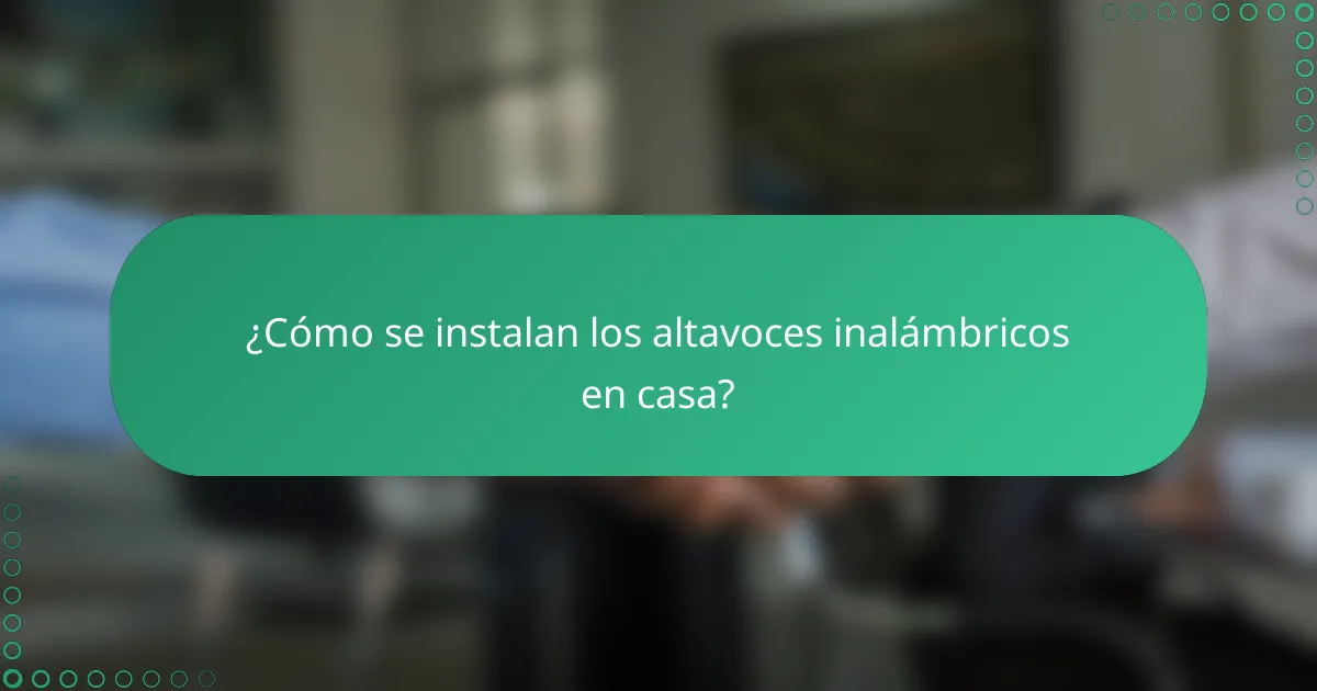 ¿Cómo se instalan los altavoces inalámbricos en casa?