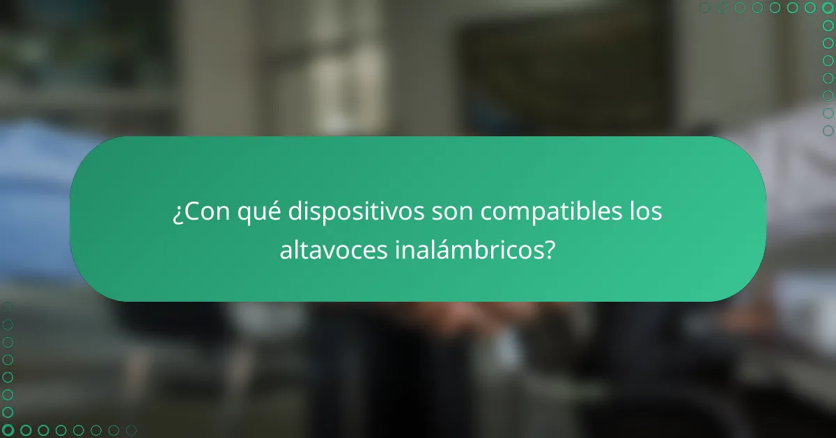 ¿Con qué dispositivos son compatibles los altavoces inalámbricos?