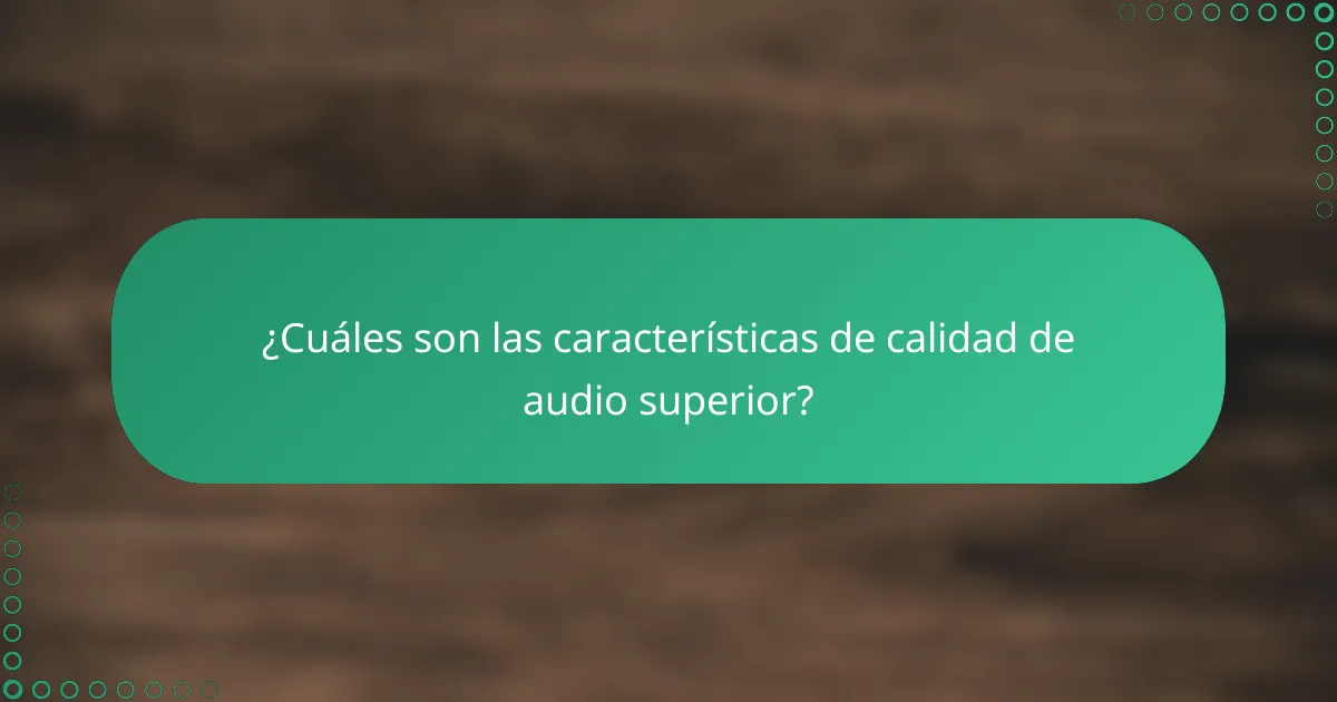 ¿Cuáles son las características de calidad de audio superior?