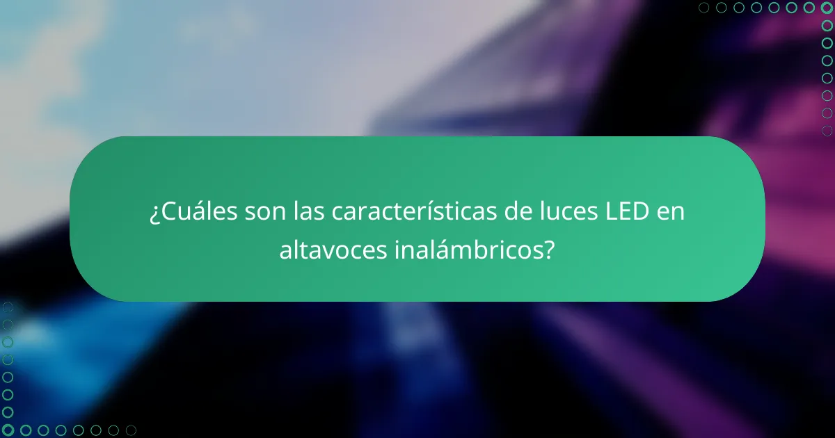 ¿Cuáles son las características de luces LED en altavoces inalámbricos?