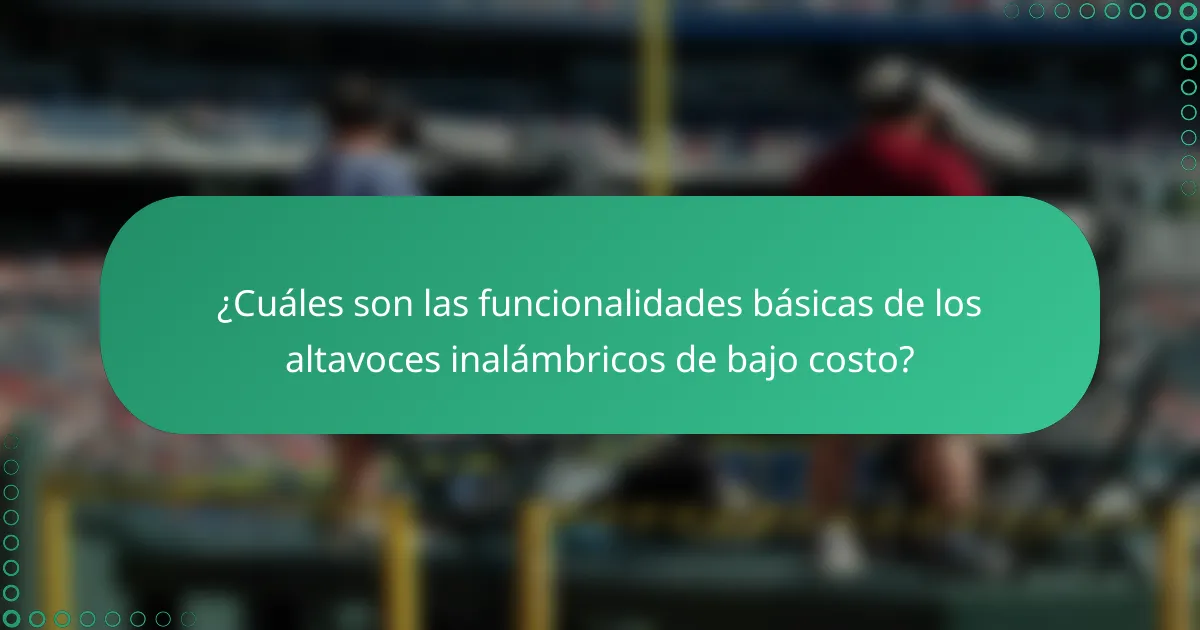 ¿Cuáles son las funcionalidades básicas de los altavoces inalámbricos de bajo costo?