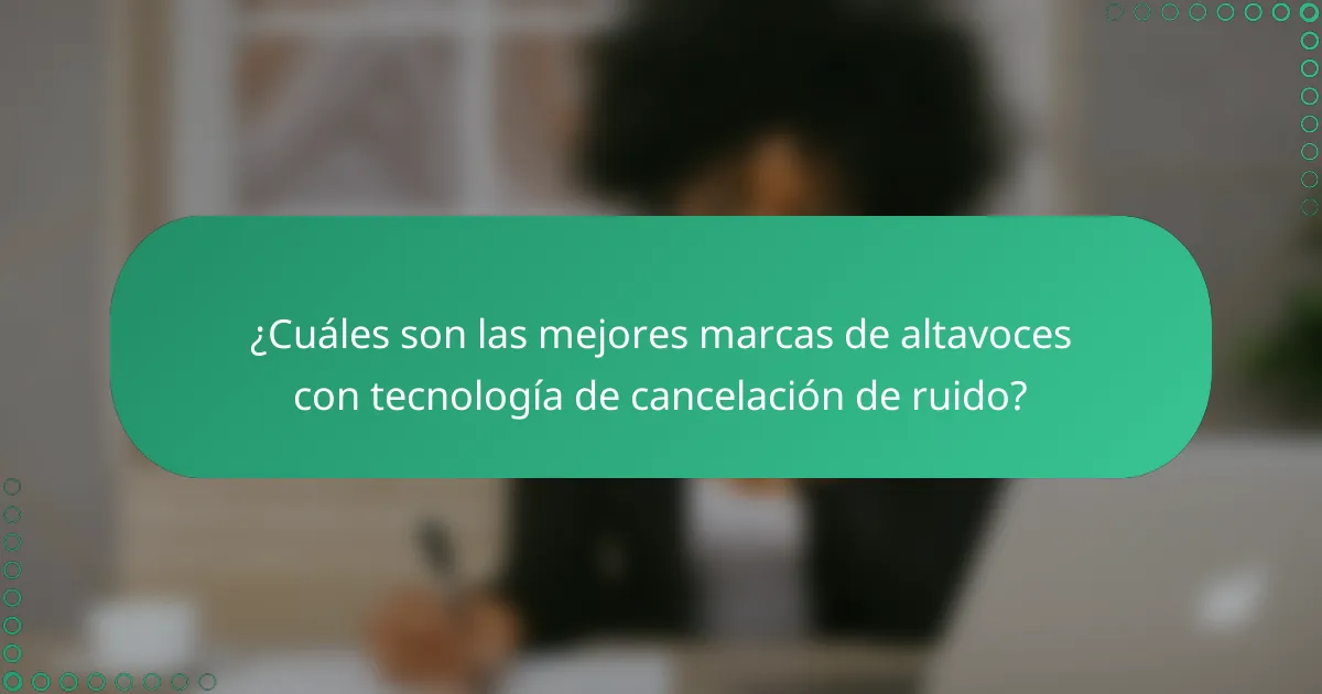 ¿Cuáles son las mejores marcas de altavoces con tecnología de cancelación de ruido?