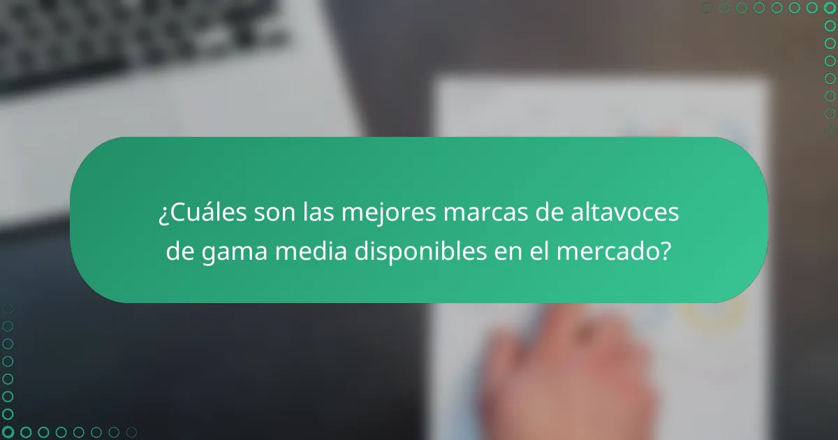 ¿Cuáles son las mejores marcas de altavoces de gama media disponibles en el mercado?