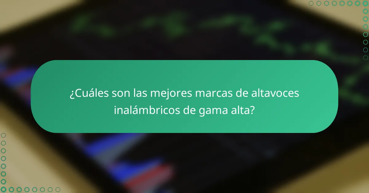 ¿Cuáles son las mejores marcas de altavoces inalámbricos de gama alta?