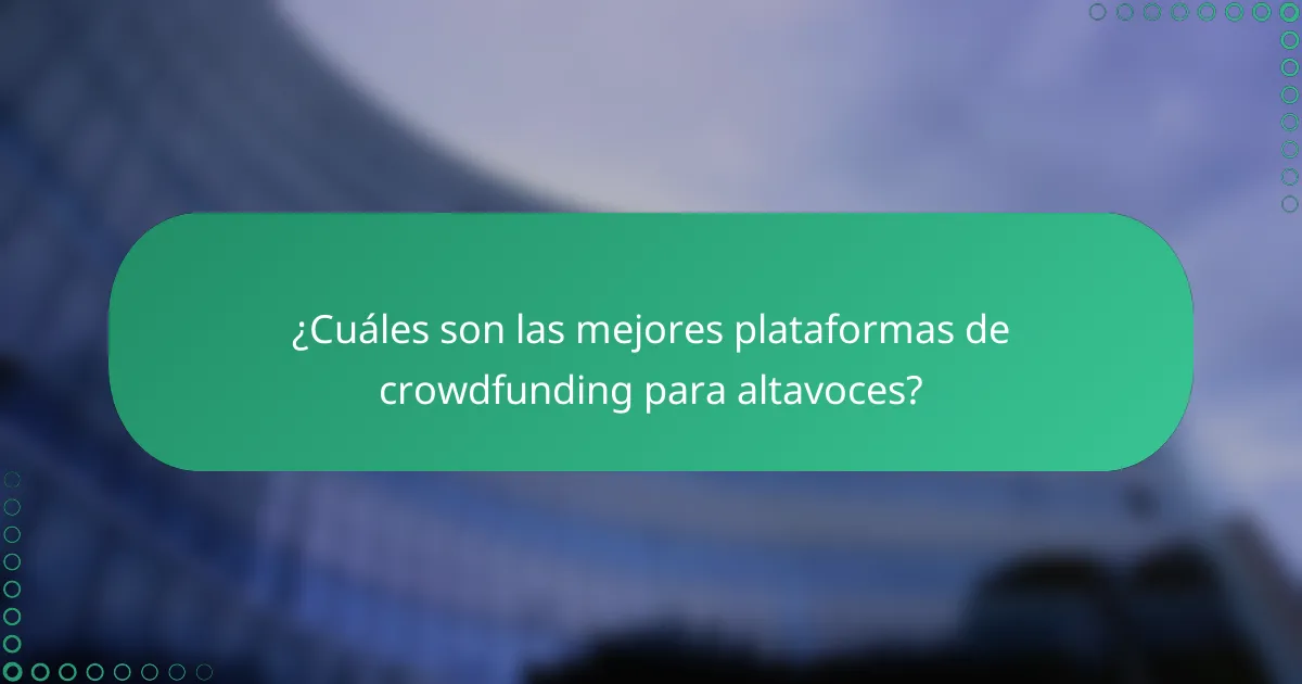 ¿Cuáles son las mejores plataformas de crowdfunding para altavoces?