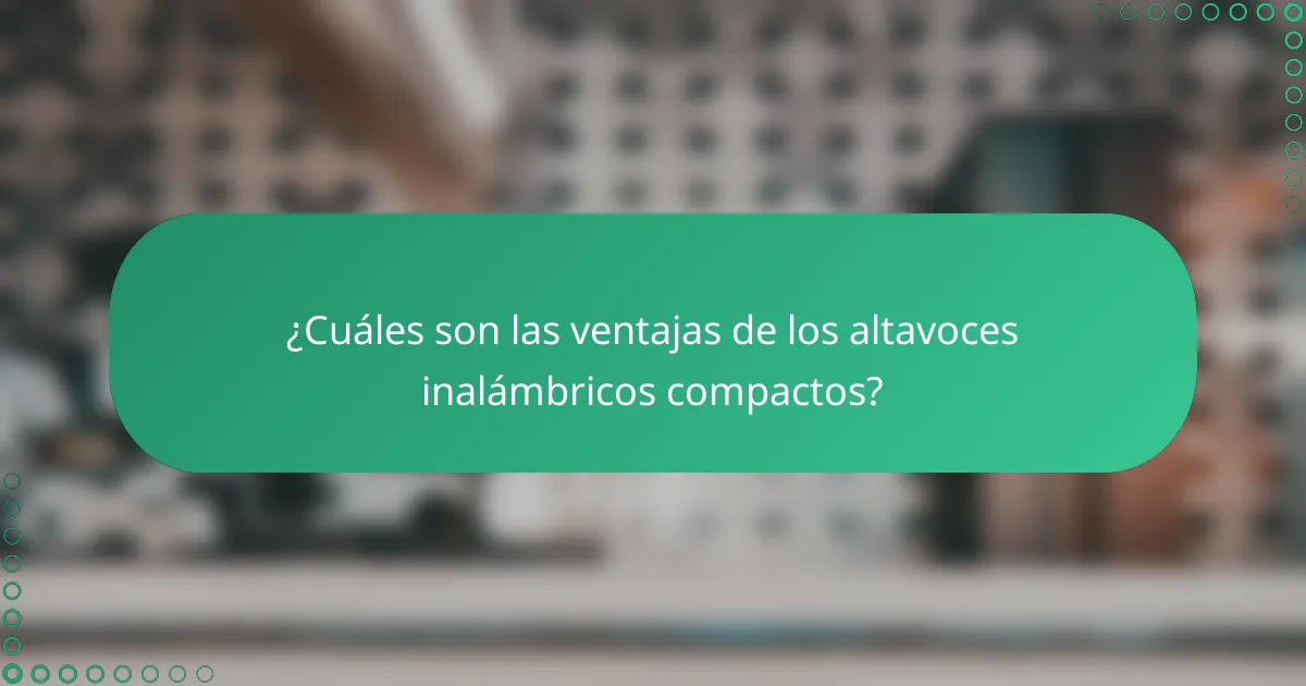 ¿Cuáles son las ventajas de los altavoces inalámbricos compactos?