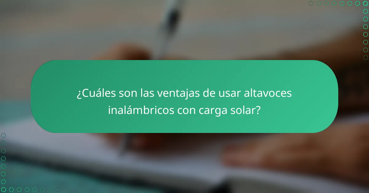 ¿Cuáles son las ventajas de usar altavoces inalámbricos con carga solar?