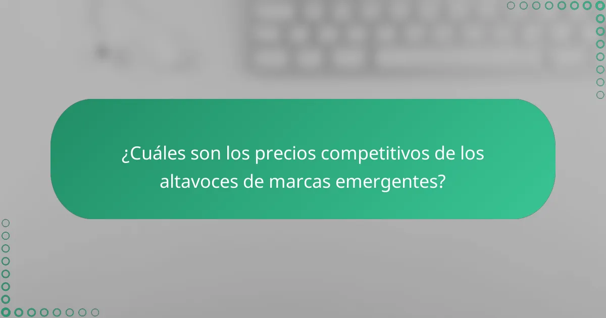 ¿Cuáles son los precios competitivos de los altavoces de marcas emergentes?