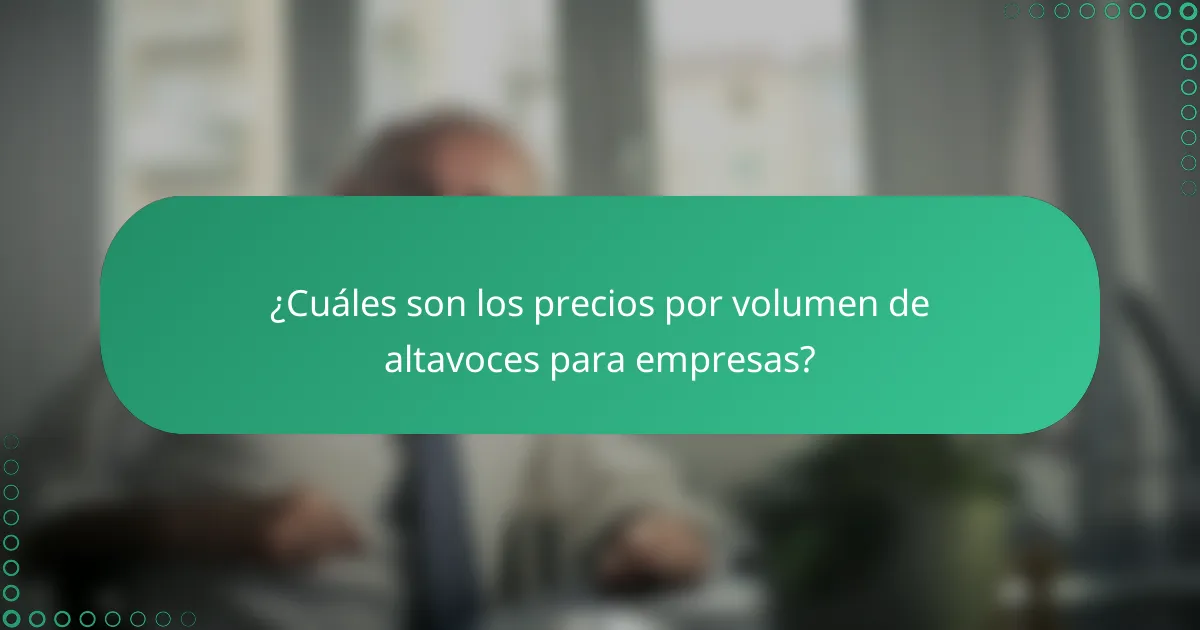 ¿Cuáles son los precios por volumen de altavoces para empresas?