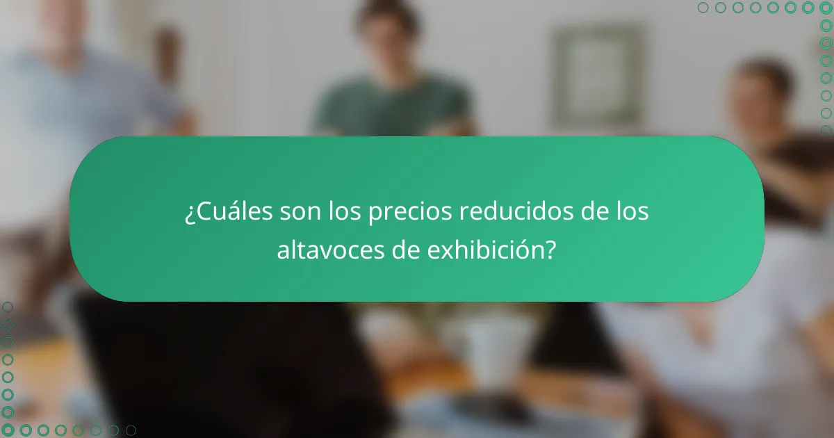 ¿Cuáles son los precios reducidos de los altavoces de exhibición?
