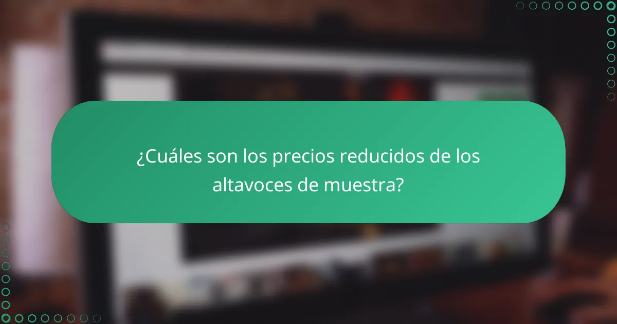 ¿Cuáles son los precios reducidos de los altavoces de muestra?