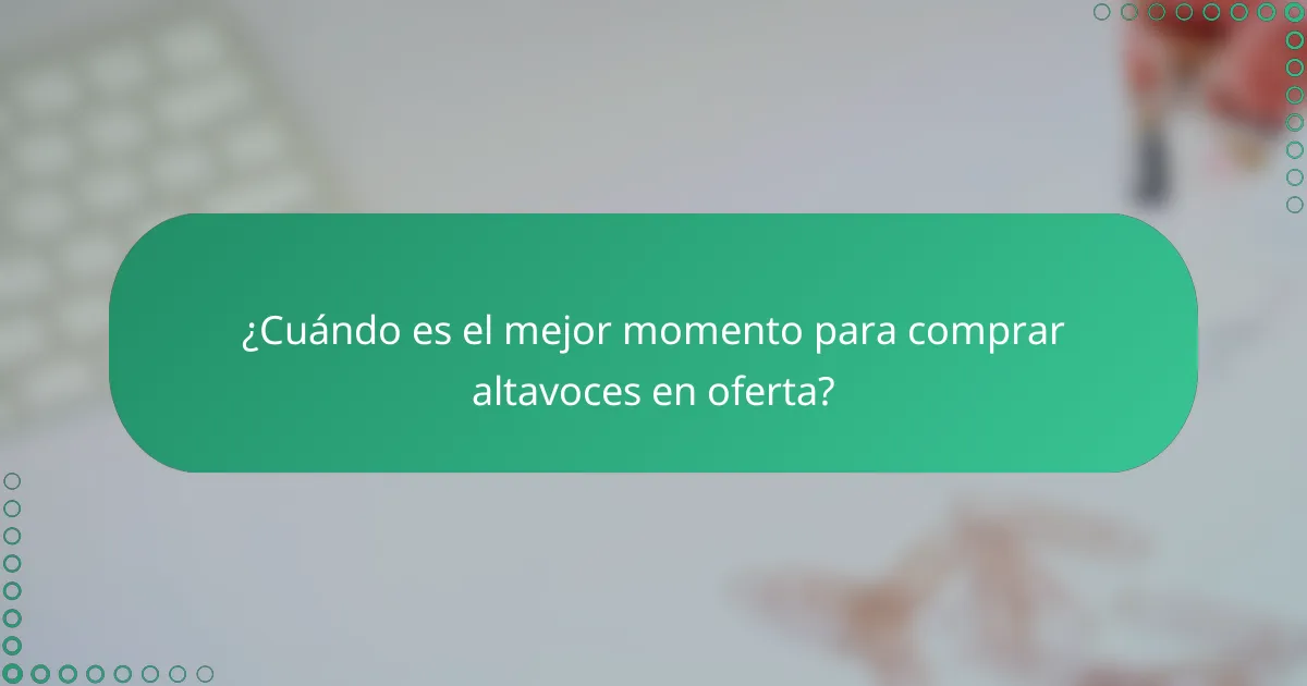 ¿Cuándo es el mejor momento para comprar altavoces en oferta?
