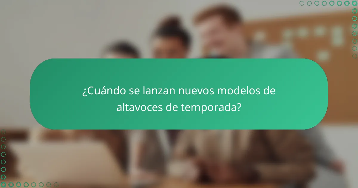 ¿Cuándo se lanzan nuevos modelos de altavoces de temporada?