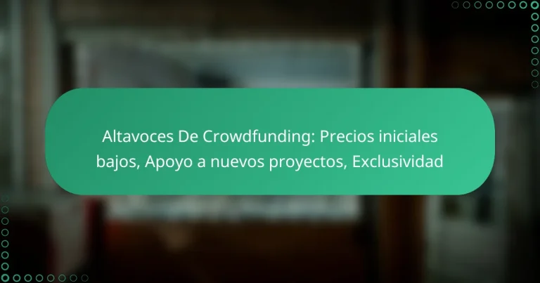 Altavoces De Crowdfunding: Precios iniciales bajos, Apoyo a nuevos proyectos, Exclusividad