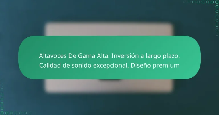 Altavoces De Gama Alta: Inversión a largo plazo, Calidad de sonido excepcional, Diseño premium