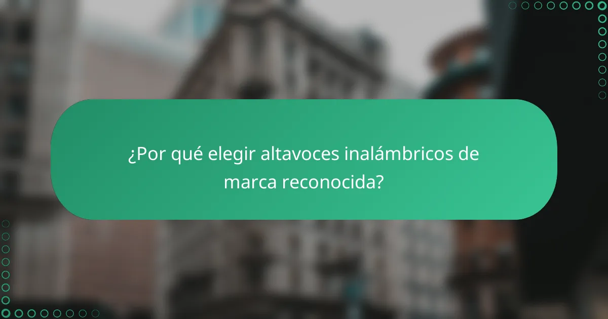 ¿Por qué elegir altavoces inalámbricos de marca reconocida?
