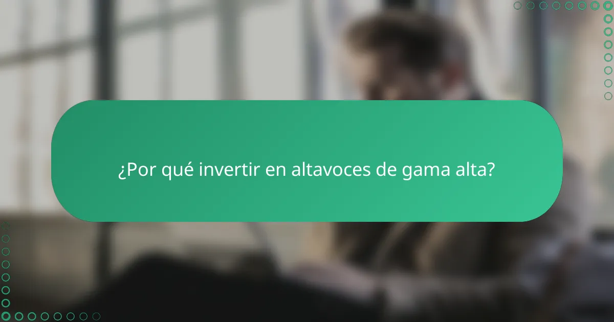 ¿Por qué invertir en altavoces de gama alta?