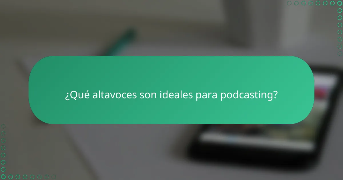 ¿Qué altavoces son ideales para podcasting?