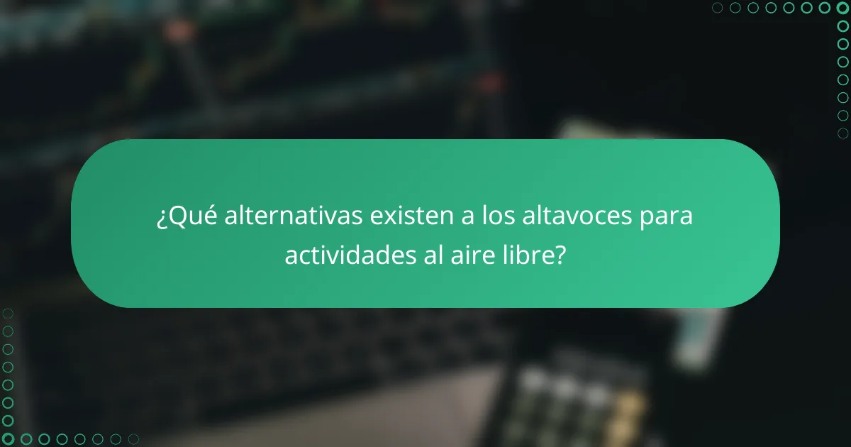 ¿Qué alternativas existen a los altavoces para actividades al aire libre?