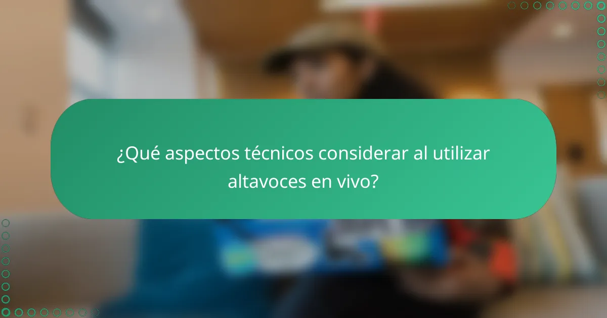 ¿Qué aspectos técnicos considerar al utilizar altavoces en vivo?
