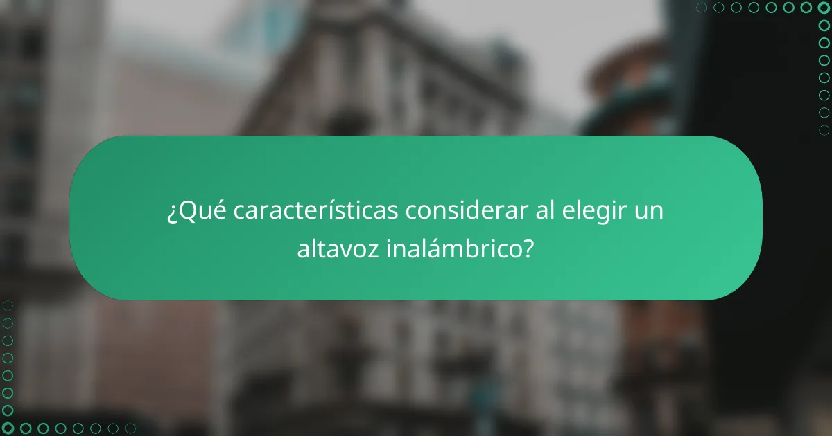 ¿Qué características considerar al elegir un altavoz inalámbrico?