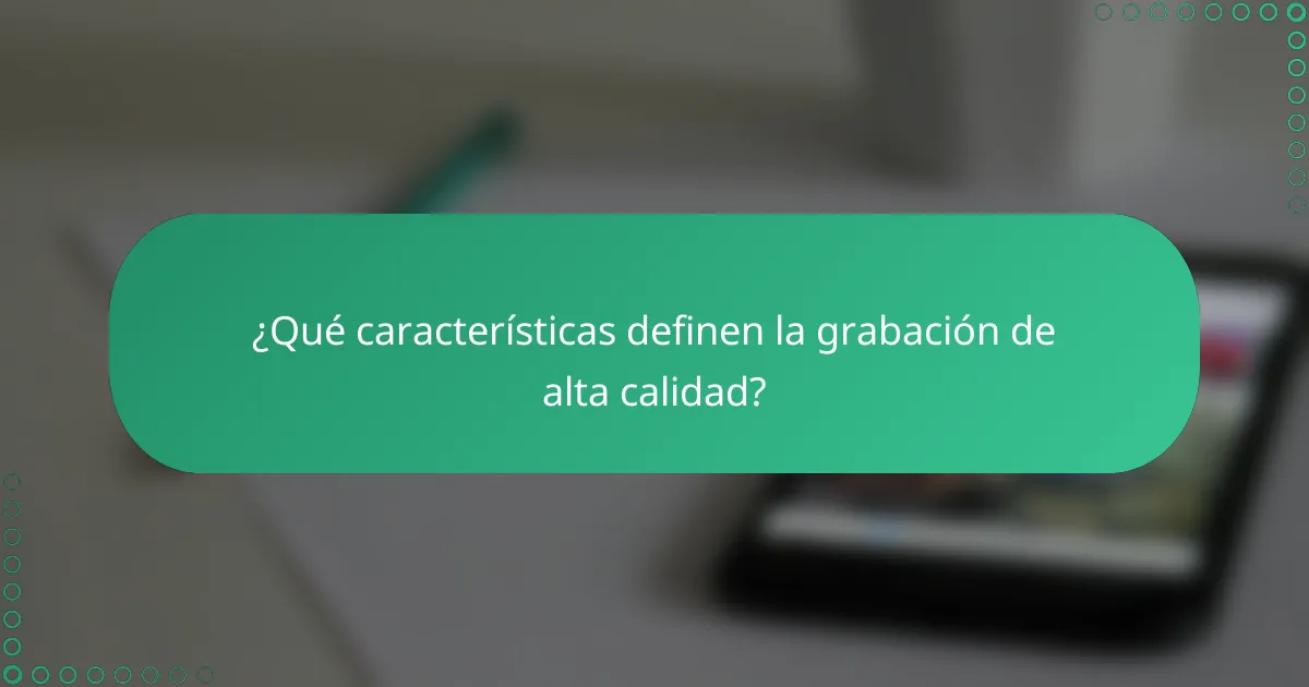 ¿Qué características definen la grabación de alta calidad?