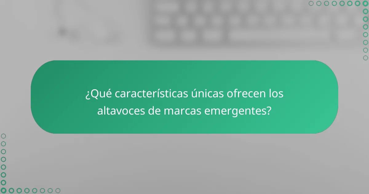¿Qué características únicas ofrecen los altavoces de marcas emergentes?