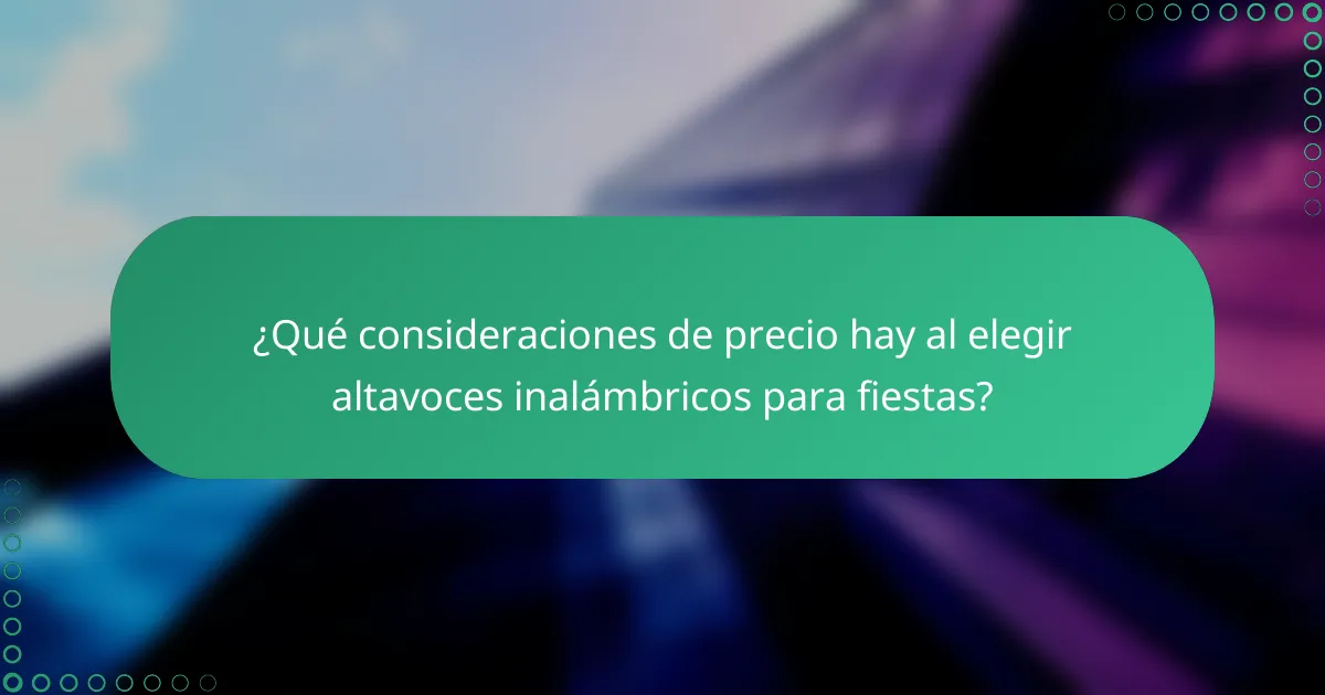 ¿Qué consideraciones de precio hay al elegir altavoces inalámbricos para fiestas?