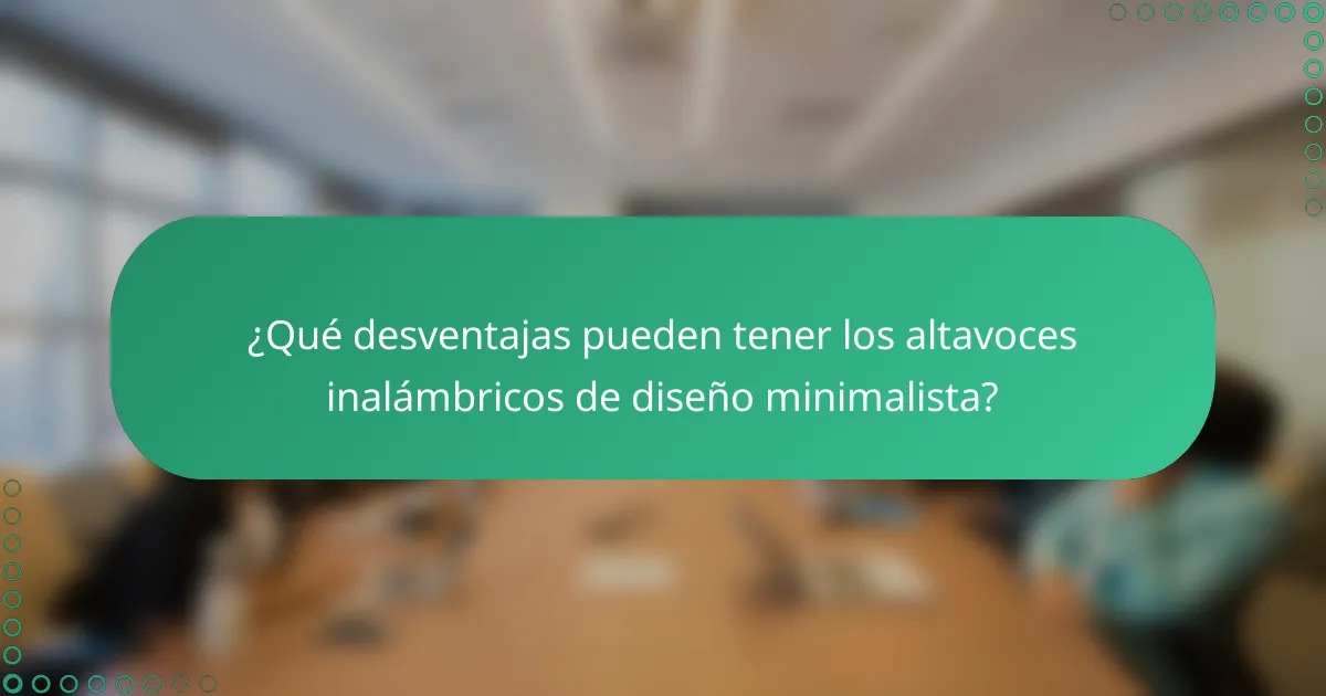 ¿Qué desventajas pueden tener los altavoces inalámbricos de diseño minimalista?