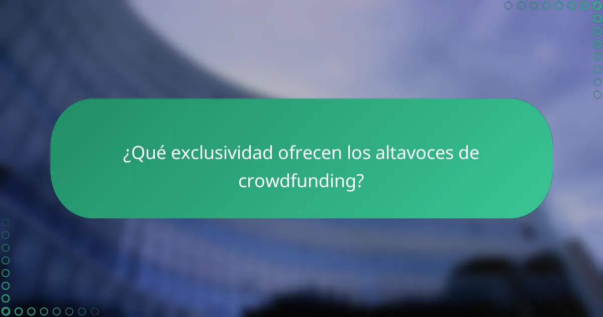 ¿Qué exclusividad ofrecen los altavoces de crowdfunding?