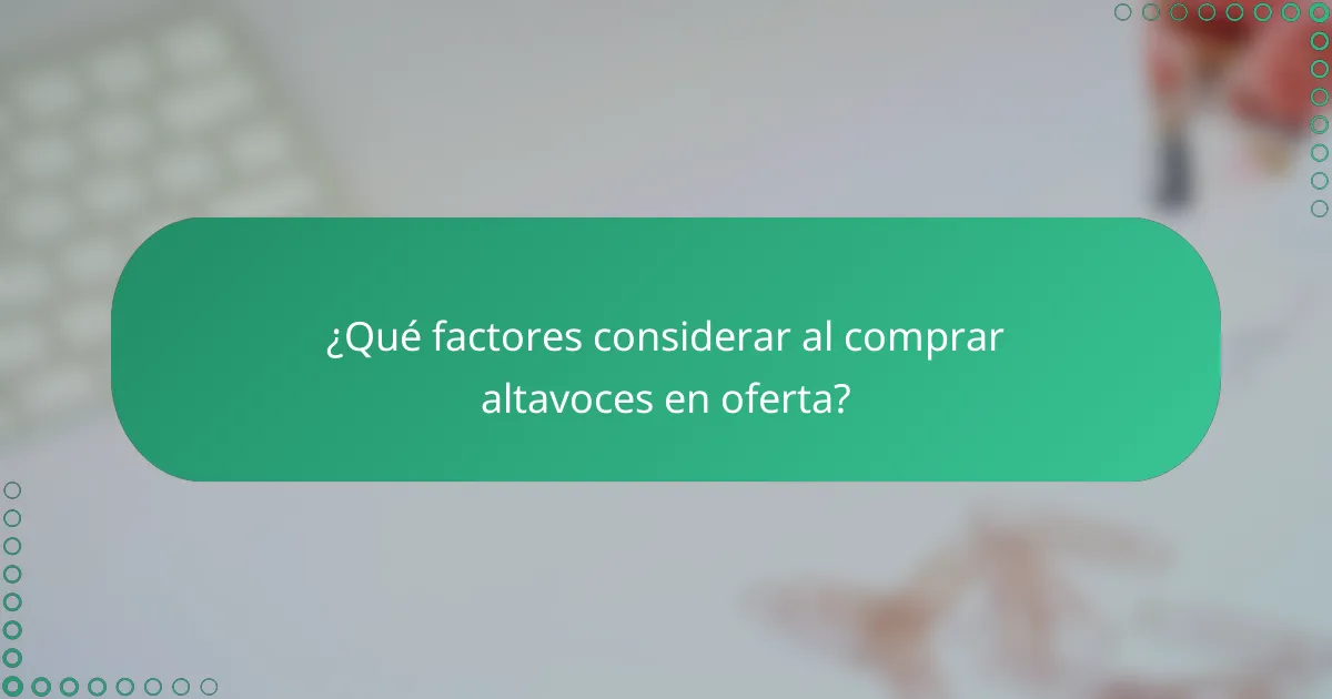 ¿Qué factores considerar al comprar altavoces en oferta?