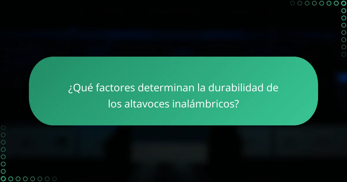 ¿Qué factores determinan la durabilidad de los altavoces inalámbricos?