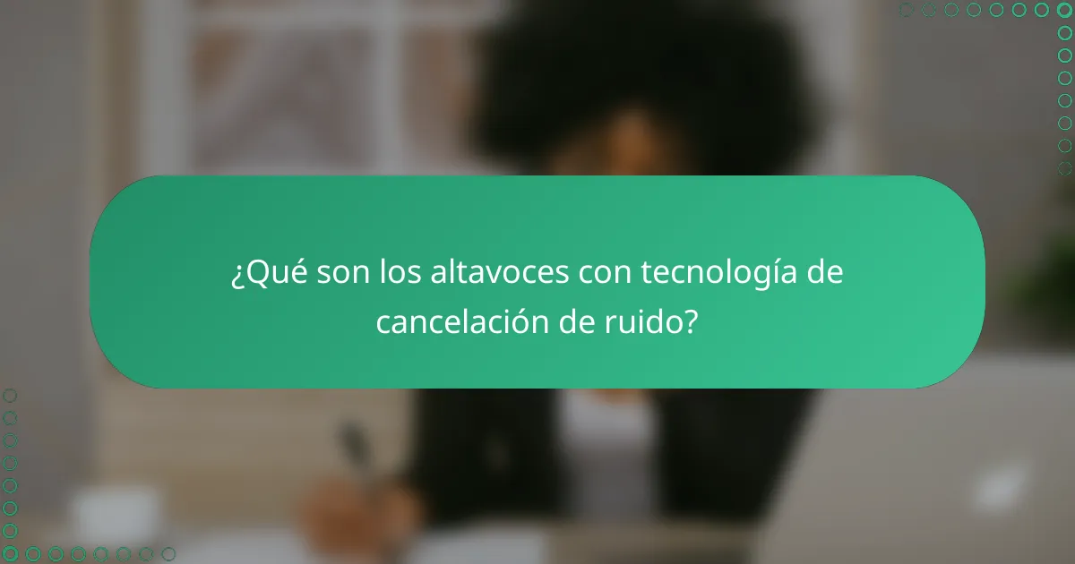 ¿Qué son los altavoces con tecnología de cancelación de ruido?