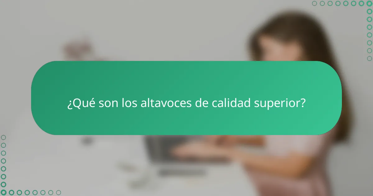 ¿Qué son los altavoces de calidad superior?