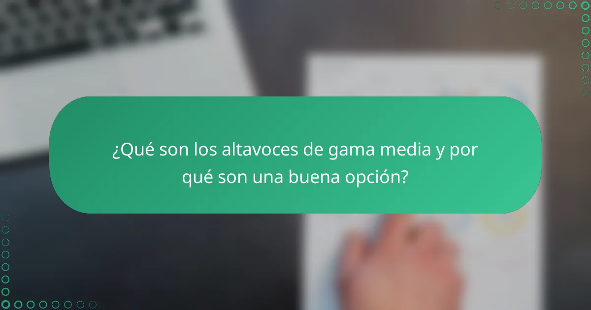 ¿Qué son los altavoces de gama media y por qué son una buena opción?