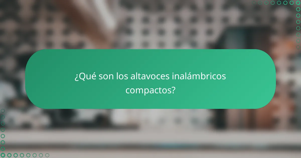 ¿Qué son los altavoces inalámbricos compactos?