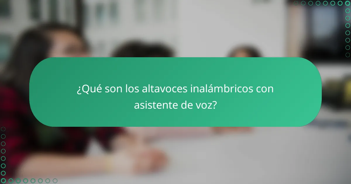 ¿Qué son los altavoces inalámbricos con asistente de voz?